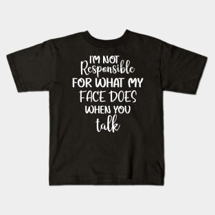 I'm not responsible for what my face does when you talk Kids T-Shirt